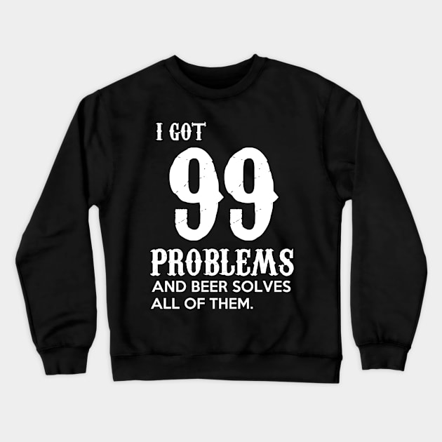 I got 99 problems and beer solves all of them Crewneck Sweatshirt by skstring